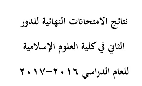 نتائج الامتحانات النهائية للدور الثاني في كلية العلوم الإسلامية للعام الدراسي 2016-2017